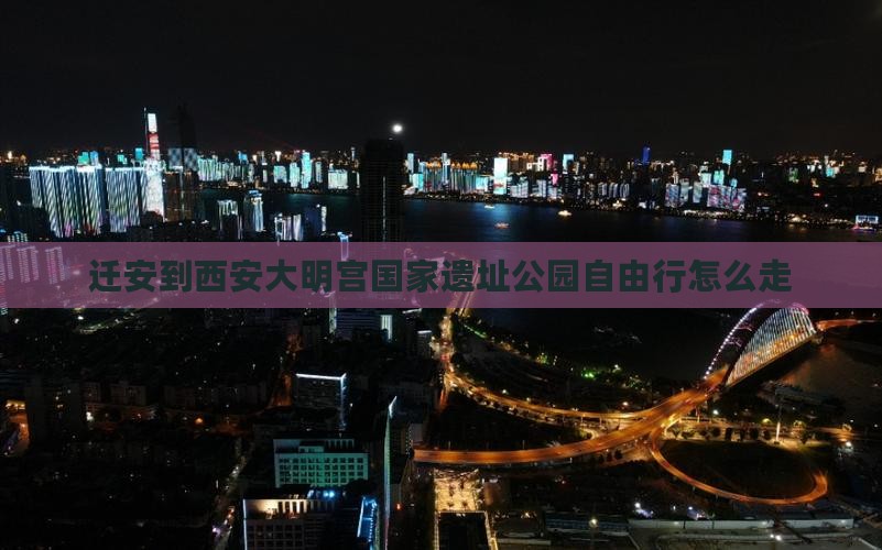 迁安到西安大明宫国家遗址公园自由行