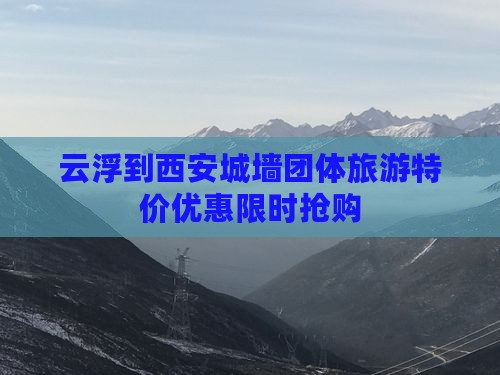 云浮到西安城墙团体旅游