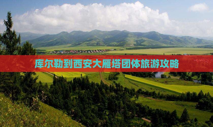 库尔勒到西安大雁塔团体旅游