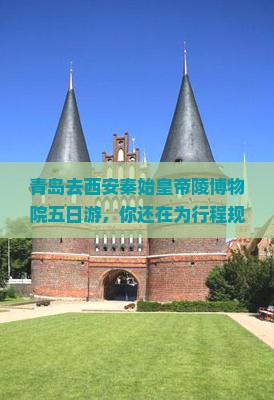 青岛去西安秦始皇帝陵博物院五日游