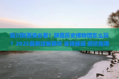 铜川到西安陕西历史博物馆哪里玩