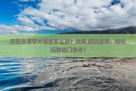 鸡西去西安大雁塔哪里玩