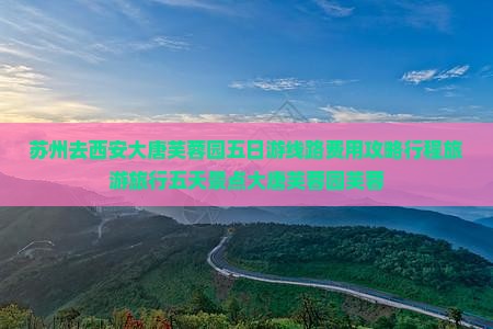 苏州去西安大唐芙蓉园五日游