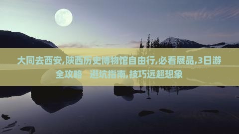 大同去西安陕西历史博物馆自由行
