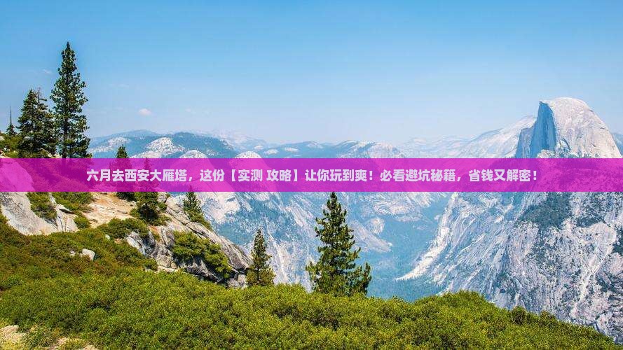六月到西安大雁塔一日游