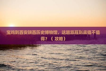 宝鸡到西安陕西历史博物馆景点