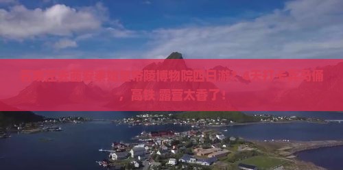 石家庄去西安秦始皇帝陵博物院四日游？4天打卡兵马俑，高铁+露营太香了！