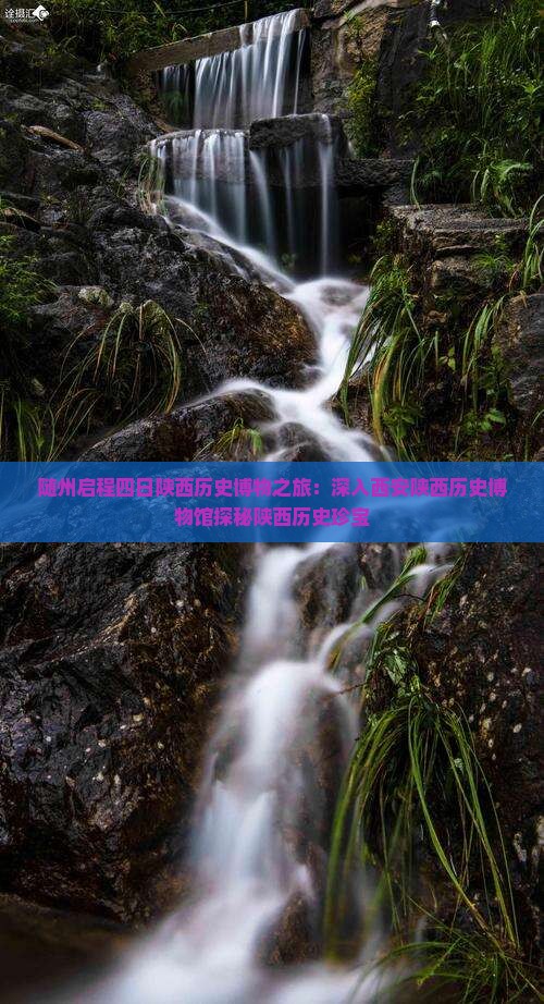 随州启程四日陕西历史博物之旅：深入西安陕西历史博物馆探秘陕西历史珍宝