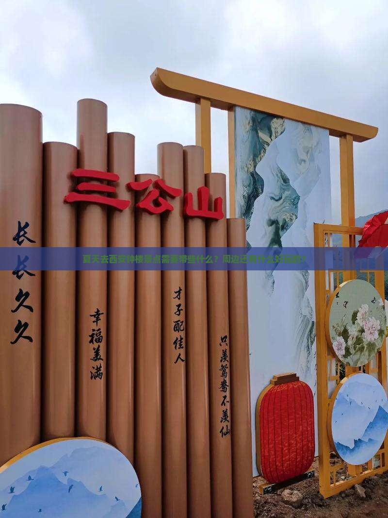 夏天去西安钟楼景点需要带些什么？周边还有什么好玩的？