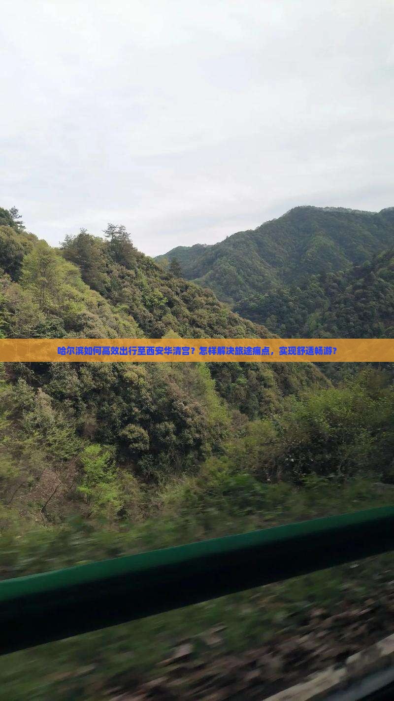 哈尔滨如何高效出行至西安华清宫?怎样解决旅途痛点,实现舒适畅游? 哈尔滨如何高效出行至西安华清宫?怎样解决旅途痛点,实现舒适畅游?
