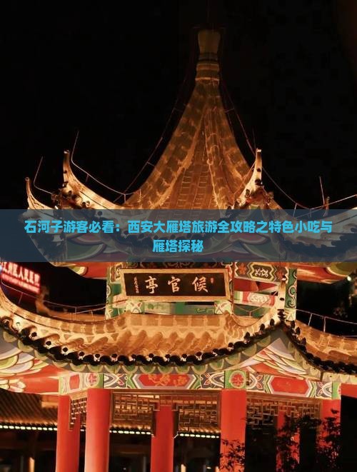石河子游客必看：西安大雁塔旅游全攻略之特色小吃与雁塔探秘