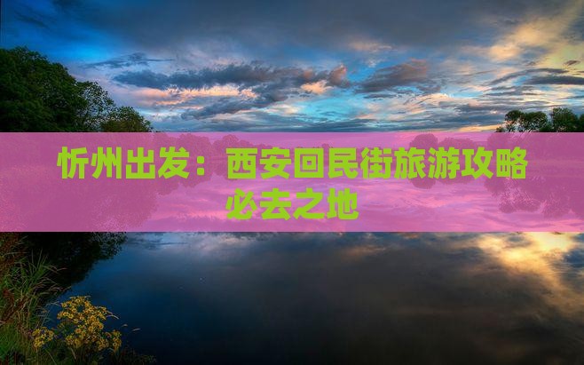 忻州出发：西安回民街旅游攻略必去之地