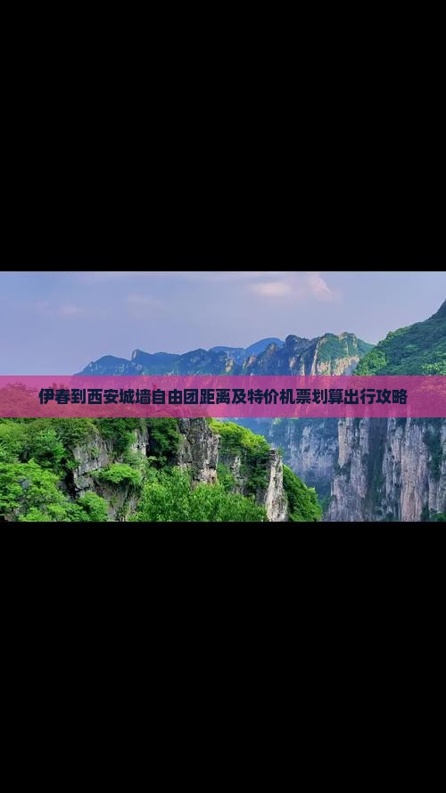 伊春到西安城墙自由团距离及特价机票划算出行攻略