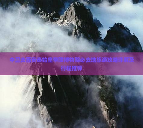 中卫去西安秦始皇帝陵博物院必去地旅游攻略详解及行程推荐