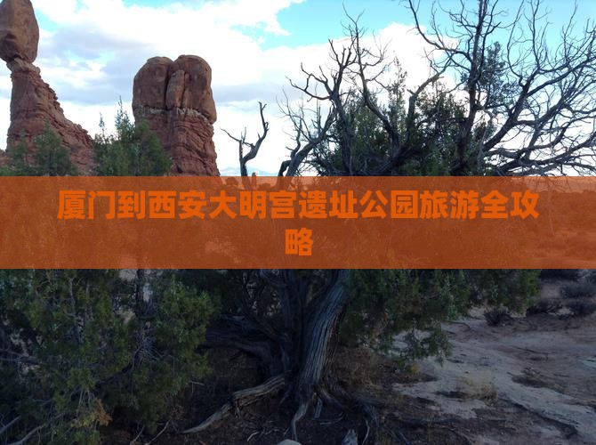 厦门到西安大明宫遗址公园旅游全攻略