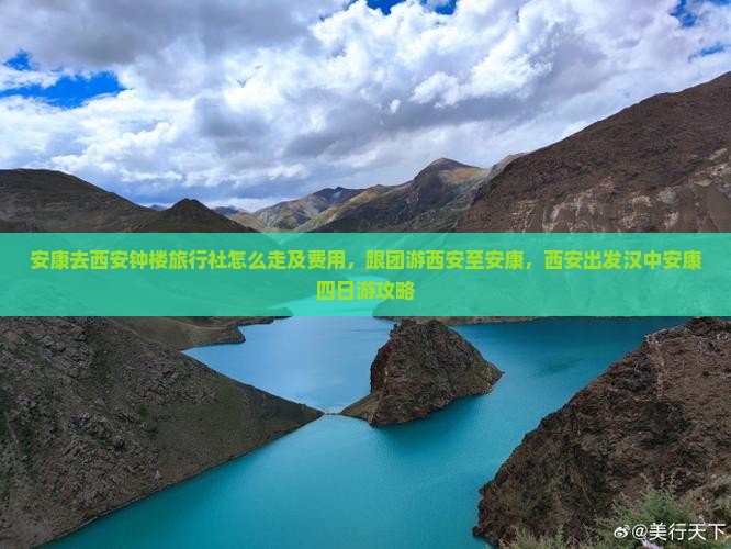 安康去西安钟楼旅行社怎么走及费用，跟团游西安至安康，西安出发汉中安康四日游攻略