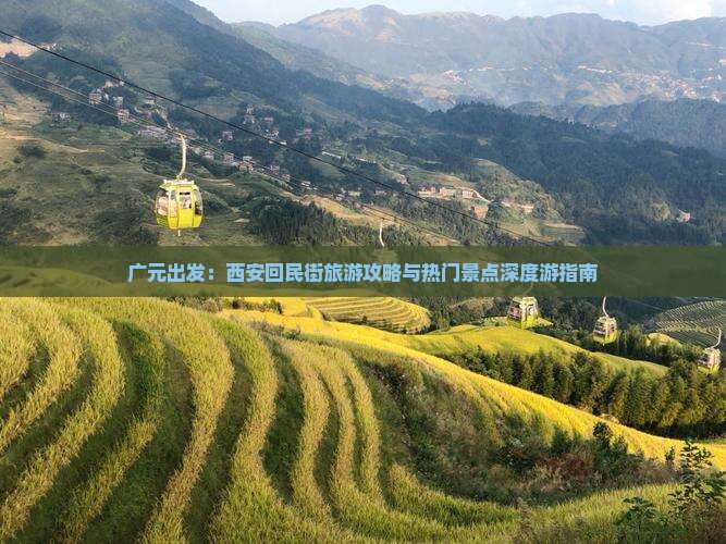 广元出发：西安回民街旅游攻略与热门景点深度游指南