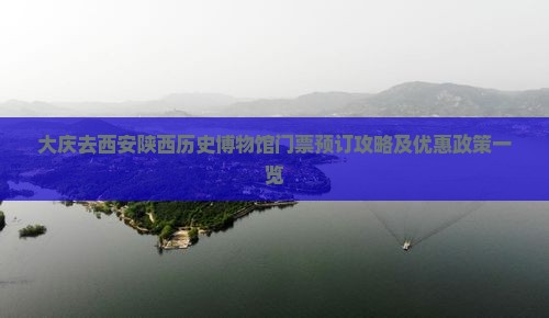 大庆去西安陕西历史博物馆门票预订攻略及优惠政策一览