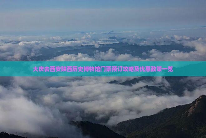大庆去西安陕西历史博物馆门票预订攻略及优惠政策一览