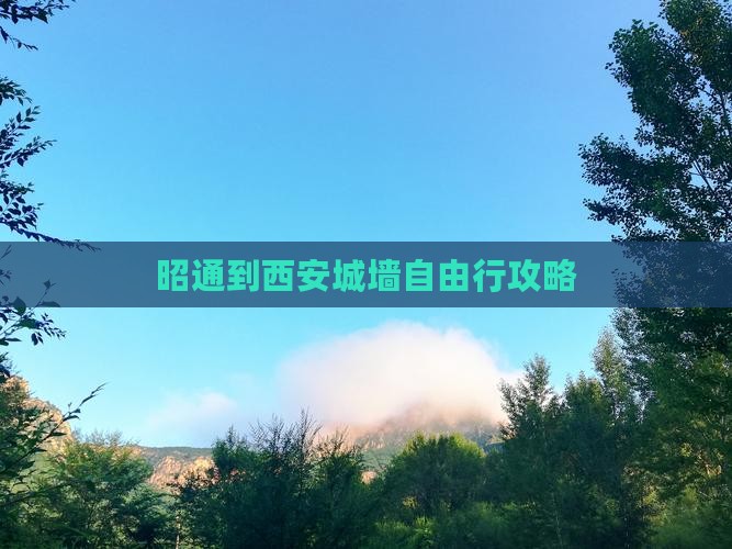 昭通到西安城墙自由行攻略