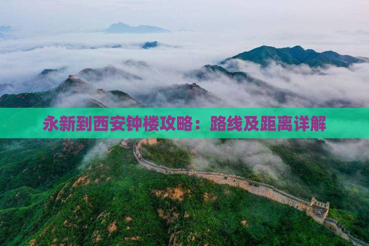 永新到西安钟楼攻略：路线及距离详解