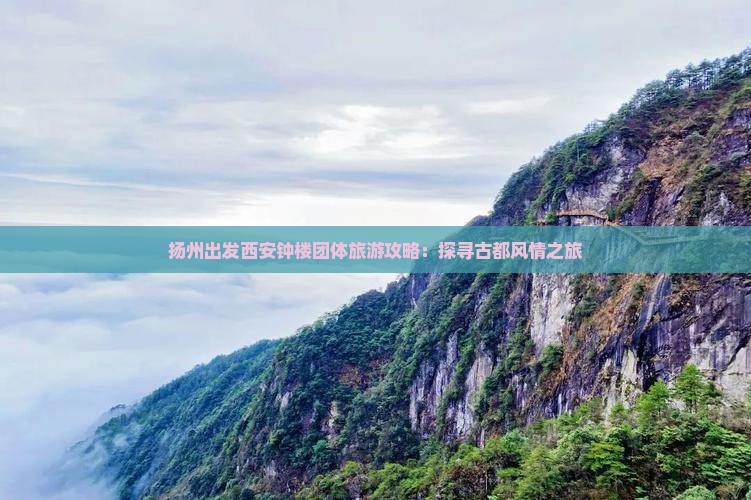 扬州出发西安钟楼团体旅游攻略：探寻古都风情之旅
