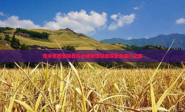 晋中至西安陕西历史博物馆深度探索自由行之旅