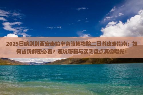 日喀则到西安秦始皇帝陵博物院二日游