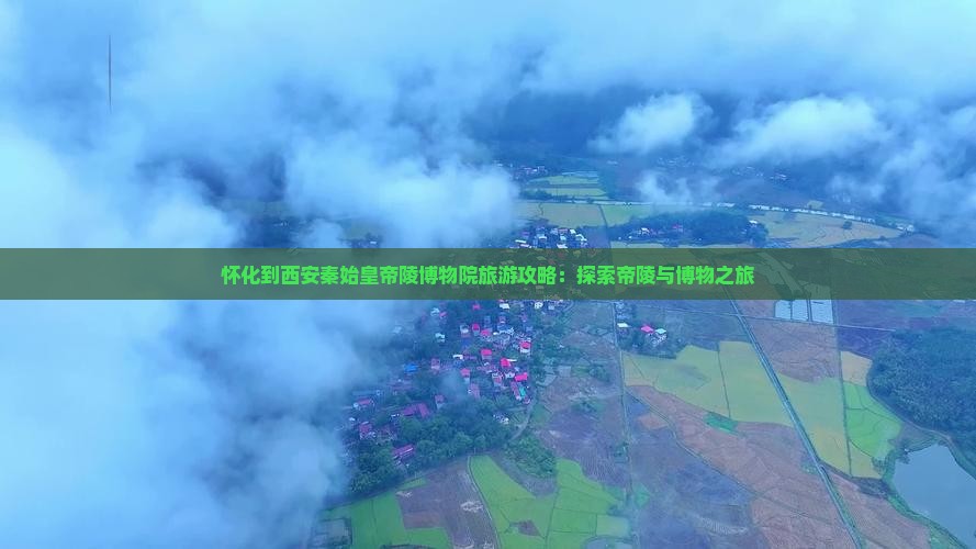 怀化到西安秦始皇帝陵博物院旅游