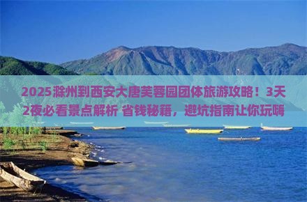 滁州到西安大唐芙蓉园团体旅游
