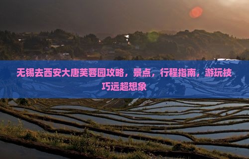 无锡去西安大唐芙蓉园攻略