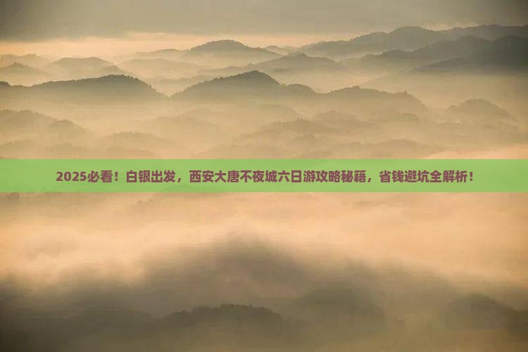 白银到西安大唐不夜城六日游