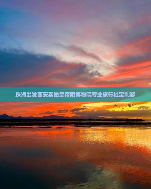 珠海出发西安秦始皇帝陵博物院专业旅行社定制游