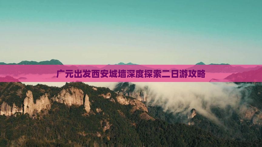 广元出发西安城墙深度探索二日游攻略