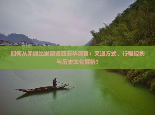 如何从赤峰出发游览西安华清宫：交通方式、行程规划与历史文化解析？