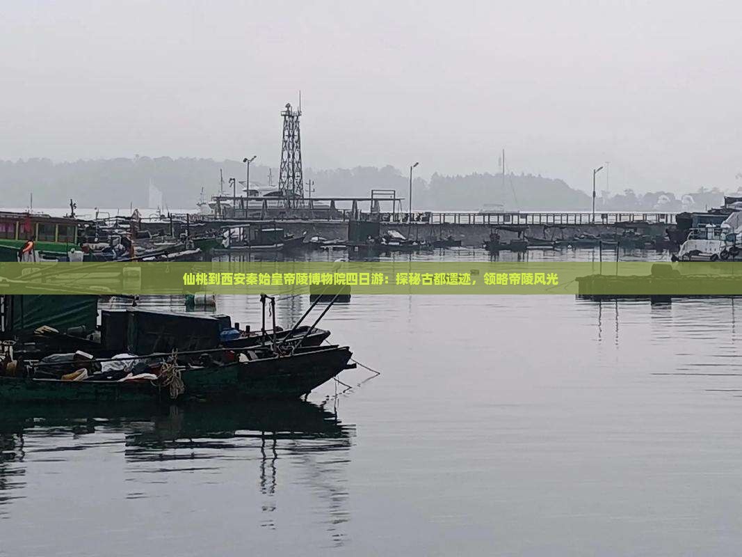 仙桃到西安秦始皇帝陵博物院四日游：探秘古都遗迹，领略帝陵风光
