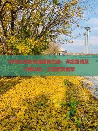 梅州去西安城墙团体旅游：详细路线及行程攻略，全程距离指南