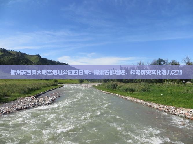衢州去西安大明宫遗址公园四日游：探索古都遗迹，领略历史文化魅力之旅