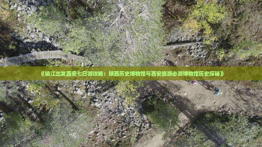 《镇江出发西安七日游攻略：陕西历史博物馆与西安旅游必游博物馆历史探秘》
