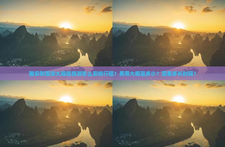 雅安到西安大雁塔旅游怎么安排行程？费用大概是多少？需要多长时间？
