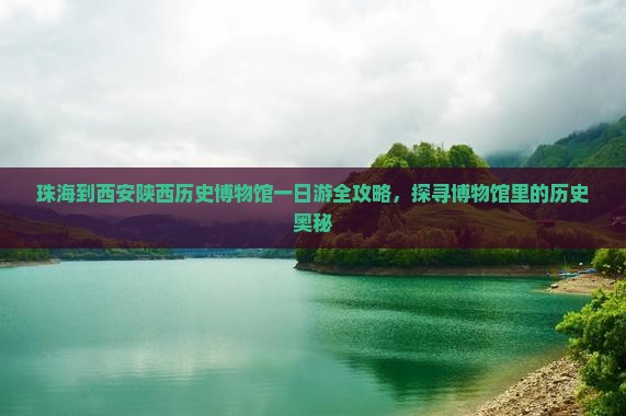 珠海到西安陕西历史博物馆一日游全攻略，探寻博物馆里的历史奥秘