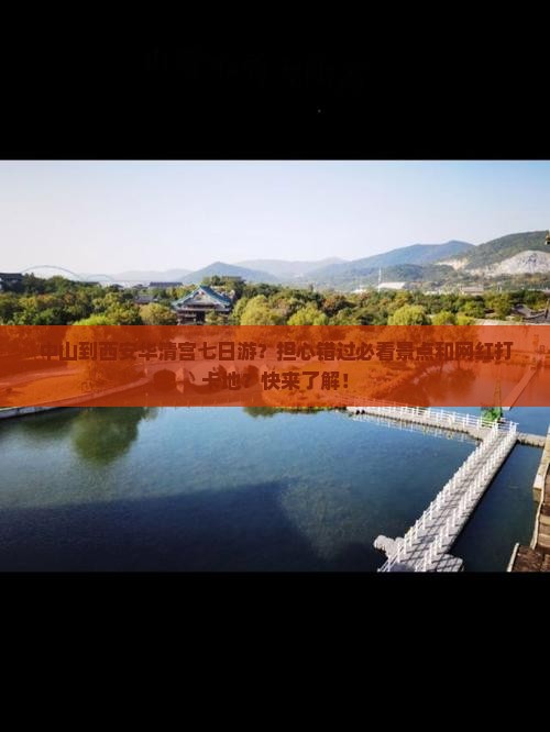 中山到西安华清宫七日游？担心错过必看景点和网红打卡地？快来了解！