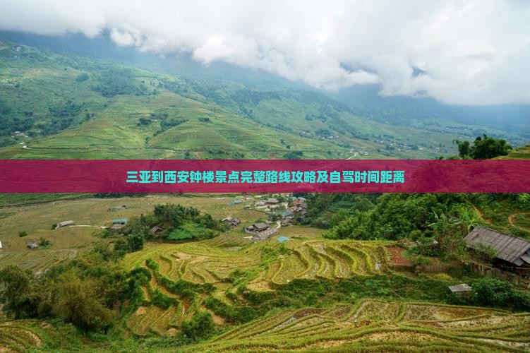 三亚到西安钟楼景点完整路线攻略及自驾时间距离