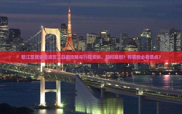 怒江至西安华清宫二日游攻略与行程安排，如何规划？有哪些必看景点？