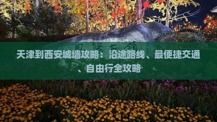 天津到西安城墙攻略：沿途路线、最便捷交通、自由行全攻略