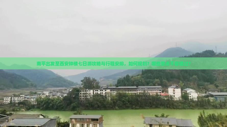 南平出发至西安钟楼七日游攻略与行程安排，如何规划？哪些景点不容错过？