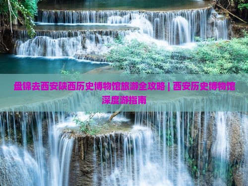 盘锦去西安陕西历史博物馆哪里玩