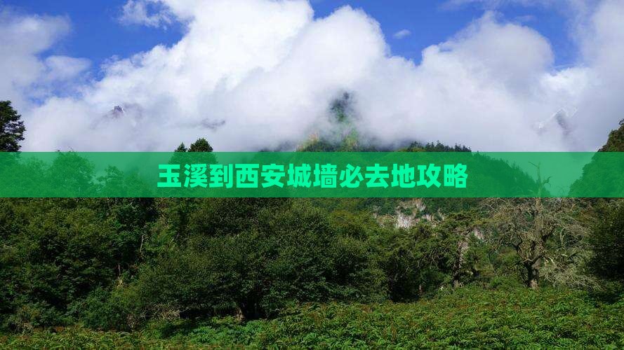 玉溪到西安城墙必去地 玉溪到西安城墙必去地