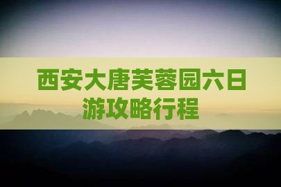 阿坝去西安大唐芙蓉园六日游