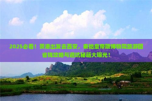 贵港去西安秦始皇帝陵博物院大型旅游团